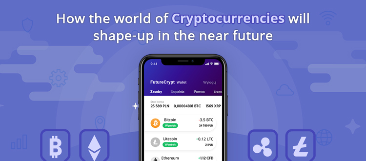 How The World of Cryptocurrencies Will Shape-Up in The Near Future How the world of cryptocurrencies will shape up in the near future