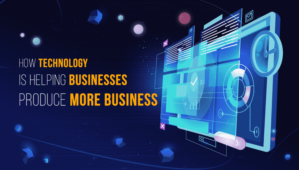 How Technology Is Helping Businesses Produce More Business How Technology Is Helping Businesses Produce More Business 4